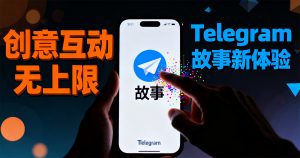 Telegram 故事功能再升级，创意互动无上限